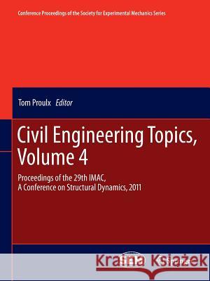 Civil Engineering Topics, Volume 4: Proceedings of the 29th Imac, a Conference on Structural Dynamics, 2011 Proulx, Tom 9781461428350 Springer - książka