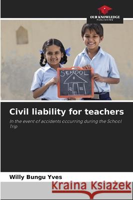 Civil liability for teachers Willy Bungu Yves 9786205606070 Our Knowledge Publishing - książka