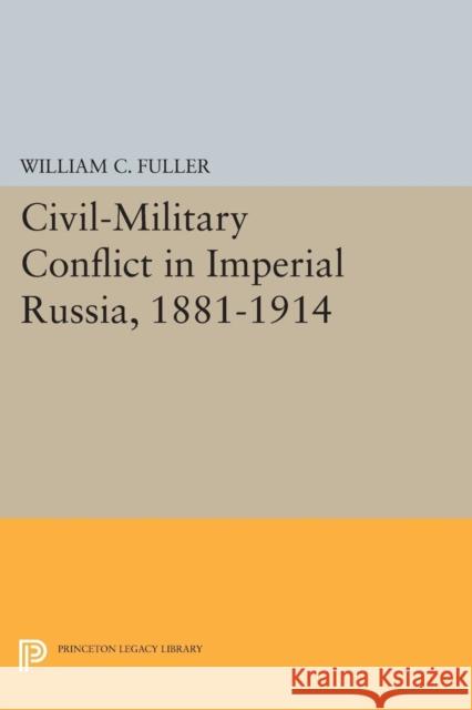 Civil-Military Conflict in Imperial Russia, 1881-1914 Fuller, W C 9780691611426 John Wiley & Sons - książka