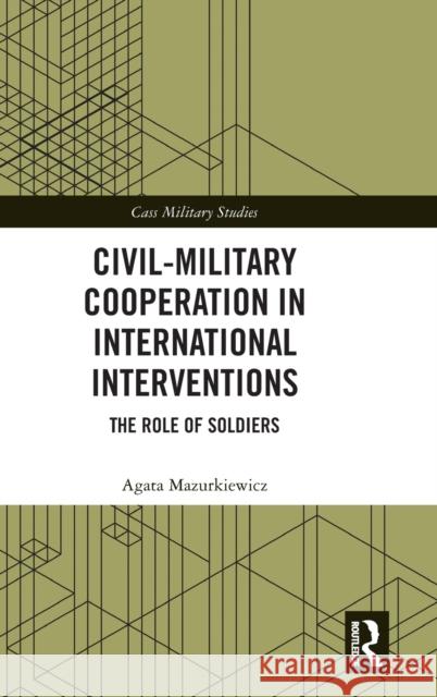 Civil-Military Cooperation in International Interventions: The Role of Soldiers Mazurkiewicz, Agata 9780367746827 Taylor & Francis Ltd - książka