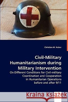 Civil Military Humanitarianism during Military Intervention Huber, Christian M. 9783836444668 VDM Verlag - książka