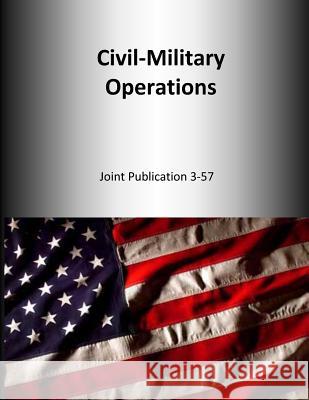 Civil-Military Operations: Joint Publication 3-57 U. S. Joint Force Command 9781500654184 Createspace - książka