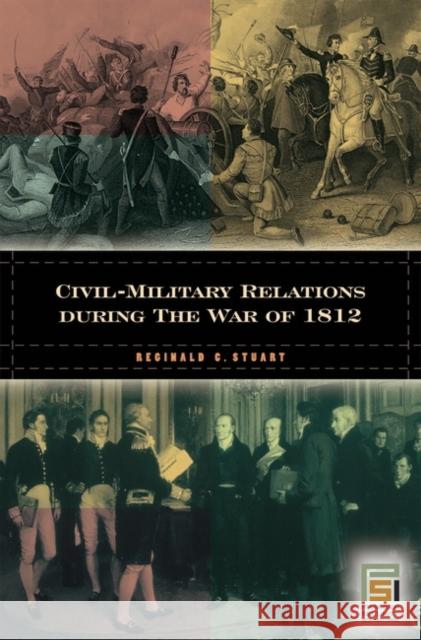 Civil-Military Relations During the War of 1812 Stuart, Reginald C. 9780275982003 Praeger Security International - książka