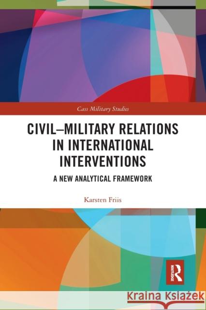 Civil-Military Relations in International Interventions: A New Analytical Framework Karsten Friis 9781032174440 Routledge - książka