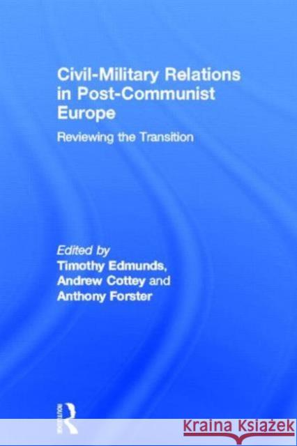 Civil-Military Relations in Post-Communist Europe: Reviewing the Transition Edmunds, Timothy 9780415376310 Taylor & Francis - książka