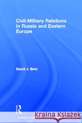 Civil-Military Relations in Russia and Eastern Europe David Betz 9780415324779 Taylor & Francis - książka