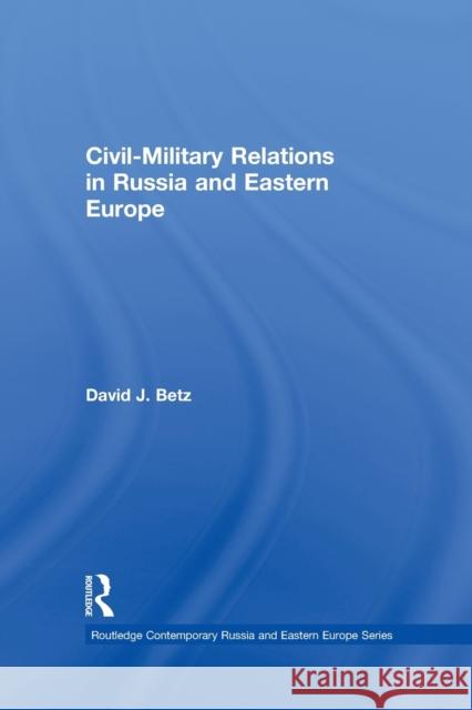 Civil-Military Relations in Russia and Eastern Europe David Betz 9780415648868 Taylor & Francis Group - książka