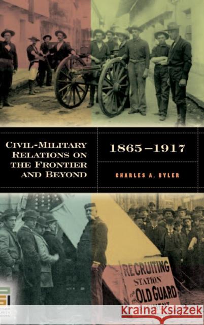 Civil-Military Relations on the Frontier and Beyond, 1865-1917 Charles A. Byler 9780275985370 Praeger Publishers - książka