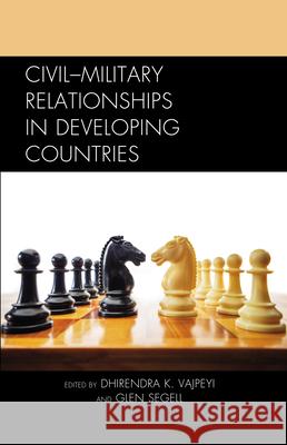 Civil-Military Relationships in Developing Countries Dhirendra K. Vajpeyi Glen Segell Pita Ogaba Agbese 9780739182802 Lexington Books - książka