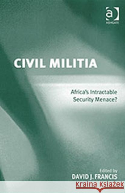 Civil Militia: Africa's Intractable Security Menace? Francis, David J. 9780754644521 Ashgate Publishing Limited - książka