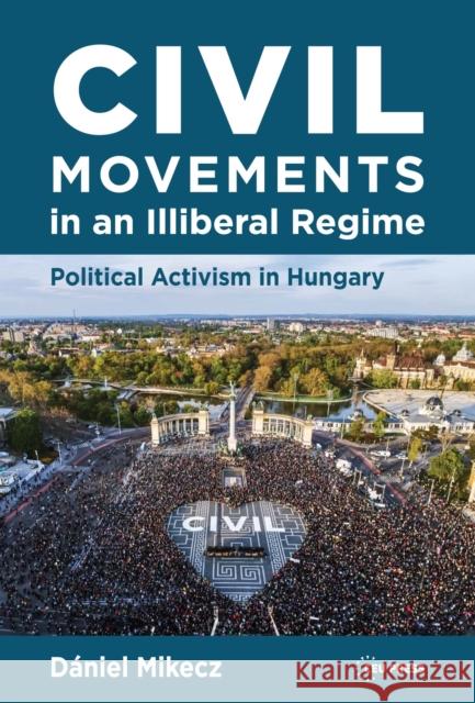 Civil Movements in an Illiberal Regime: Political Activism in Hungary Daniel (Eoetvoes Lorand University) Mikecz 9789633866221 Central European University Press - książka