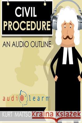 Civil Procedure AudioLearn Mattson, Kurt 9781533032454 Createspace Independent Publishing Platform - książka