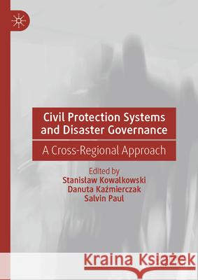 Civil Protection Systems and Disaster Governance: A Cross-Regional Approach Stanislaw Kowalkowski Danuta Kaźmierczak Salvin Paul 9783031601668 Palgrave MacMillan - książka