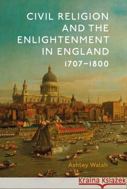 Civil Religion and the Enlightenment in England, 1707-1800 Ashley Walsh 9781783274901 Boydell Press - książka