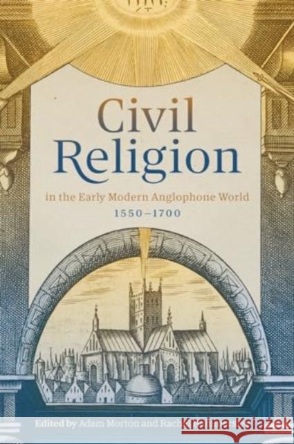 Civil Religion in the Early Modern Anglophone World, 1550-1700 Rachel Hammersley Adam Morton Connor Robinson 9781783277841 Boydell Press - książka