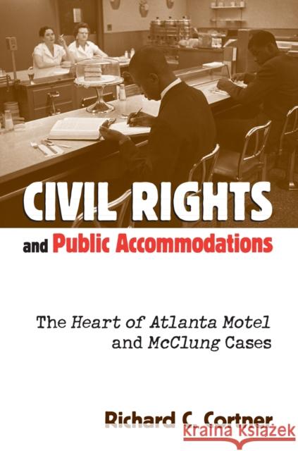 Civil Rights and Public Accommodations: The Heart of Atlanta Motel and McClung Cases Cortner, Richard C. 9780700610778 University Press of Kansas - książka