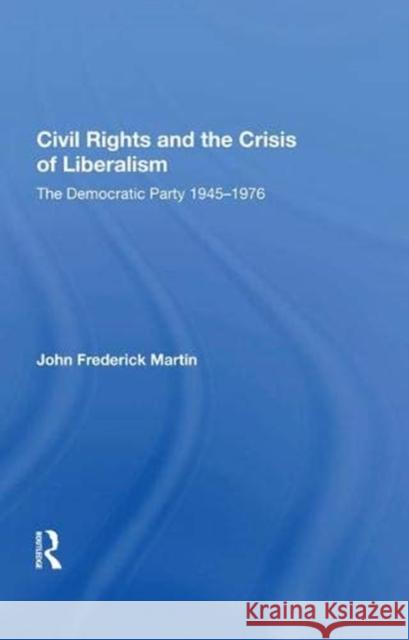 Civil Rights and the Crisis of Liberalism: The Democratic Party 1945-1976 Martin, John Frederick 9780367021122 Taylor and Francis - książka