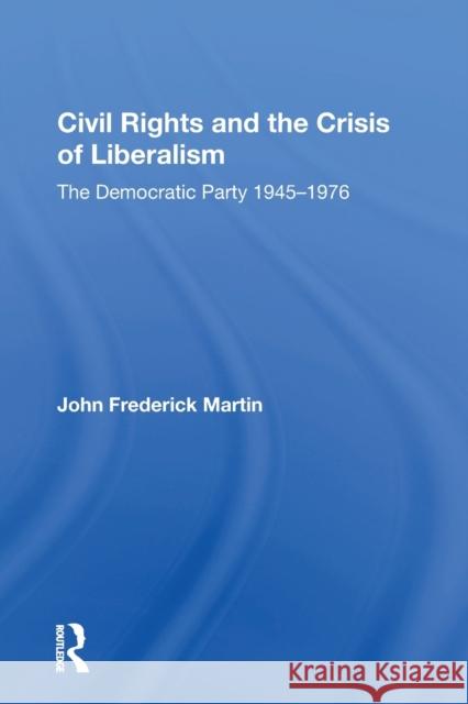 Civil Rights and the Crisis of Liberalism: The Democratic Party 1945-1976 John Frederick Martin 9780367170998 Routledge - książka