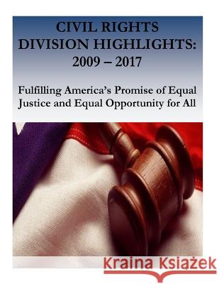 Civil Rights Division Highlights: 2009 - 2017 Fulfilling America's Promise of Equal Justice and Equal Opportunity for All U. S. Department of Justice              Civil Rights Division                    Penny Hill Press 9781542670388 Createspace Independent Publishing Platform - książka