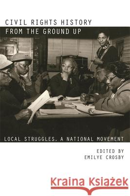 Civil Rights History from the Ground Up: Local Struggles, a National Movement Crosby, Emilye 9780820338651 University of Georgia Press - książka