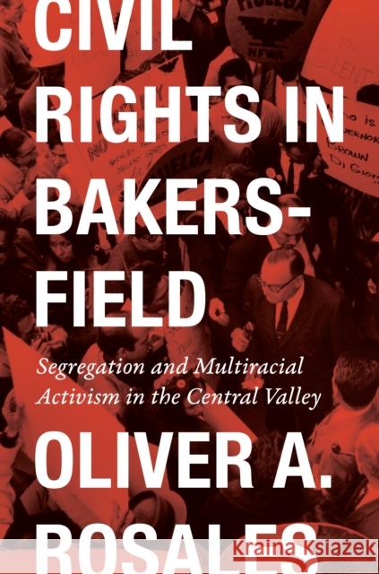 Civil Rights in Bakersfield: Segregation and Multiracial Activism in the Central Valley Oliver Rosales 9781477329597 University of Texas Press - książka