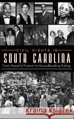 Civil Rights in South Carolina: From Peaceful Protests to Groundbreaking Rulings James L. Felder 9781540231987 History Press Library Editions - książka