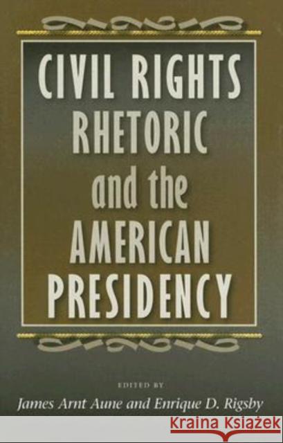 Civil Rights Rhetoric and the American Presidency James Arnt Aune Enrique D. Rigsby 9781585444403 Texas A&M University Press - książka