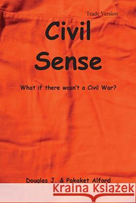 Civil Sense - Trade Version: What If There Wasn't a Civil War? MR Douglas J. Alford Mrs Pakaket Alford 9781494993207 Createspace - książka