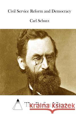 Civil Service Reform and Democracy Carl Schurz The Perfect Library 9781522977827 Createspace Independent Publishing Platform - książka