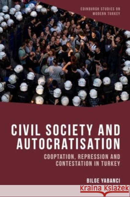 Civil Society and Autocratisation: Cooptation, Repression and Contestation in Turkey Bilge Yabanci 9781399522366 Edinburgh University Press - książka