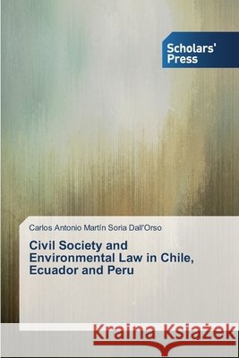 Civil Society and Environmental Law in Chile, Ecuador and Peru Soria Dall'orso Carlos Antonio Martin 9783639668780 Scholars' Press - książka
