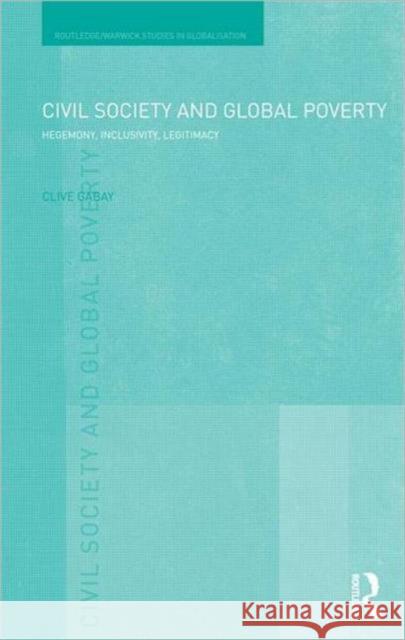 Civil Society and Global Poverty: Hegemony, Inclusivity, Legitimacy Gabay, Clive 9780415520652  - książka