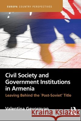 Civil Society and Government Institutions in Armenia: Leaving Behind the `Post-Soviet’ Title Valentina Gevorgyan 9781032669410 Taylor & Francis Ltd - książka