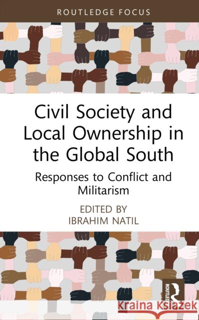 Civil Society and Local Ownership in the Global South: Responses to Conflict and Militarism Ibrahim Natil 9781032932415 Routledge - książka