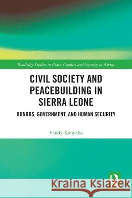 Civil Society and Peacebuilding in Sierra Leone: Donors, Government, and Human Security Vandy Kanyako 9781032589749 Routledge - książka