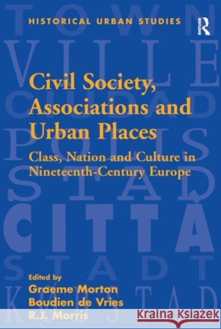 Civil Society, Associations and Urban Places: Class, Nation and Culture in Nineteenth-Century Europe Vries, Boudien De 9780754652472 Ashgate Publishing Limited - książka