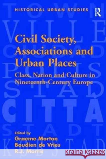 Civil Society, Associations and Urban Places: Class, Nation and Culture in Nineteenth-Century Europe Boudien De Vries Graeme Morton 9781138277755 Routledge - książka