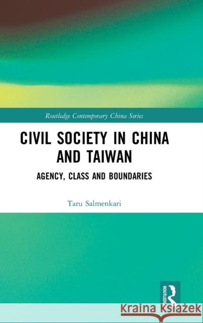 Civil Society in China and Taiwan: Agency, Class and Boundaries Taru Salmenkari 9781138943186 Routledge - książka