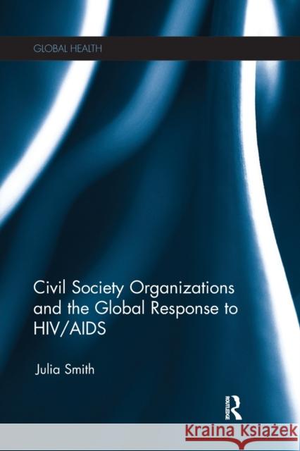 Civil Society Organizations and the Global Response to Hiv/AIDS Julia Smith 9781032242330 Routledge - książka