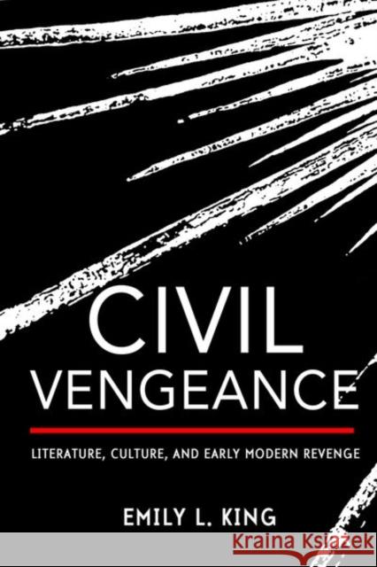 Civil Vengeance: Literature, Culture, and Early Modern Revenge Emily L. King 9781501739651 Cornell University Press - książka