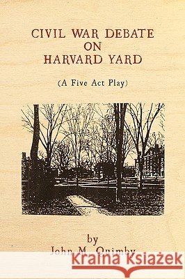 Civil War Debate on Harvard Yard: A Five ACT Play Quimby, John M. 9781449008901 Authorhouse - książka