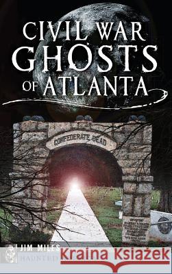 Civil War Ghosts of Atlanta Jim Miles 9781540222275 History Press Library Editions - książka