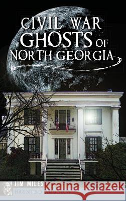 Civil War Ghosts of North Georgia Jim Miles 9781540222237 History Press Library Editions - książka