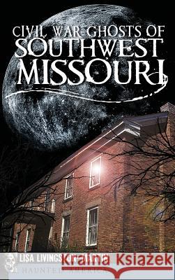 Civil War Ghosts of Southwest Missouri Lisa Livingston-Martin 9781540230225 History Press Library Editions - książka