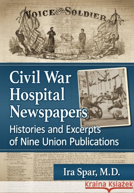 Civil War Hospital Newspapers: Histories and Excerpts of Nine Union Publications Ira Spar   9781476665603 McFarland & Co  Inc - książka