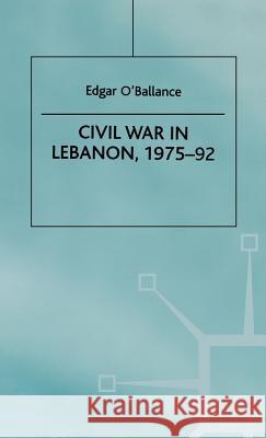 Civil War in Lebanon, 1975-92 Edgar O'Ballance 9780312215934 Palgrave MacMillan - książka