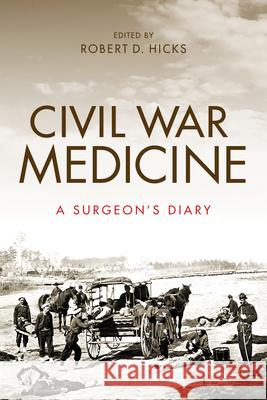 Civil War Medicine: A Surgeon's Diary Robert D. Hicks 9780253040077 Indiana University Press - książka