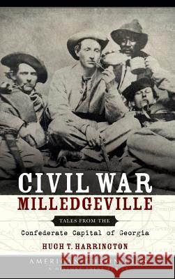 Civil War Milledgeville: Tales from the Confederate Capital of Georgia Hugh T. Harrington 9781540203786 History Press Library Editions - książka