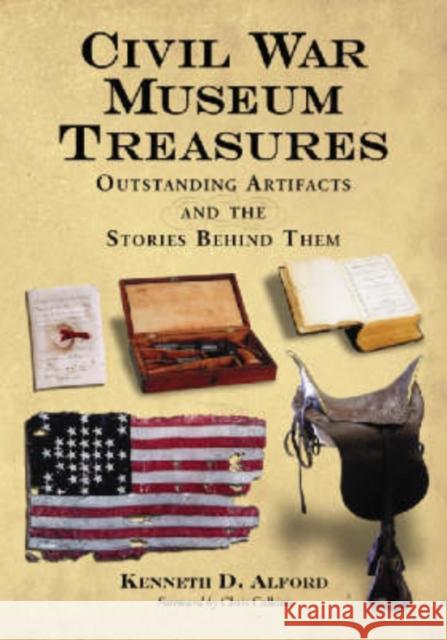 Civil War Museum Treasures: Outstanding Artifacts and the Stories Behind Them Alford, Kenneth D. 9780786431861 McFarland & Company - książka