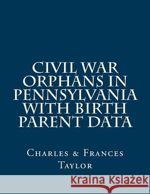 Civil War Orphans in Pennsylvania with Birth Parent Data Frances Taylor Charles Taylor 9781508610731 Createspace - książka